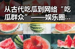 从古代吃瓜到网络“吃瓜群众”——娱乐圈八卦的欢乐源泉