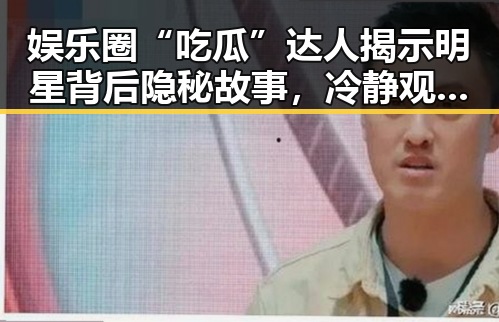 娱乐圈“吃瓜”达人揭示明星背后隐秘故事，冷静观察引发热议